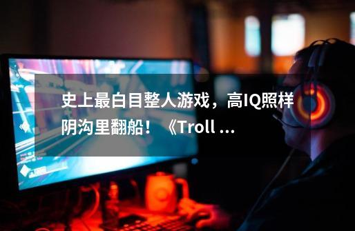 史上最白目整人游戏，高IQ照样阴沟里翻船！《Troll Face Quest Classic》-第1张-游戏资讯-龙启科技