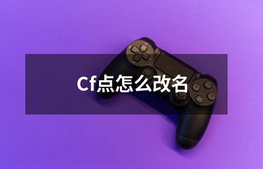 Cf点怎么改名-第1张-游戏资讯-龙启科技