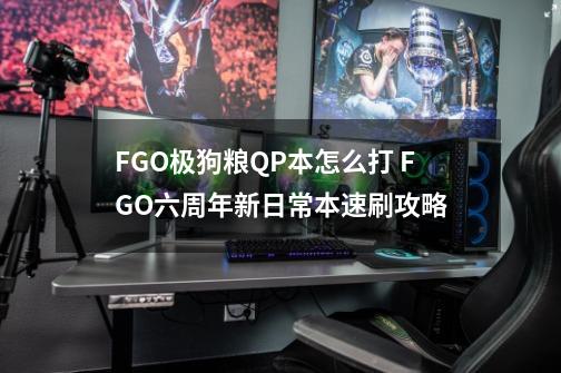 FGO极狗粮QP本怎么打 FGO六周年新日常本速刷攻略-第1张-游戏资讯-龙启科技