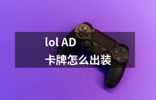 lol AD卡牌怎么出装-第1张-游戏资讯-龙启科技