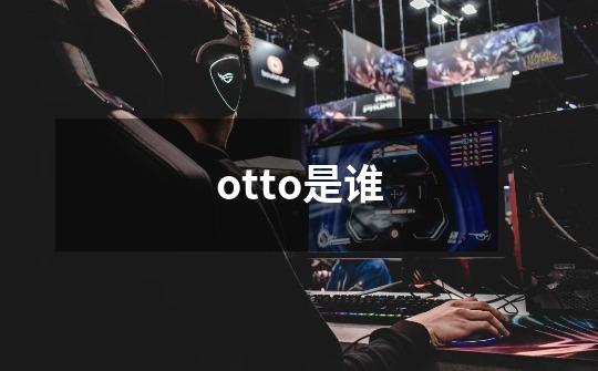 otto是谁-第1张-游戏资讯-龙启科技