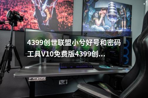 4399创世联盟小兮好号和密码工具V10免费版4399创世联盟小兮好号和密码工具V10免费版功能简介-第1张-游戏资讯-龙启科技