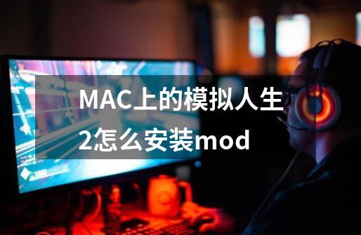 MAC上的模拟人生2怎么安装mod-第1张-游戏资讯-龙启科技