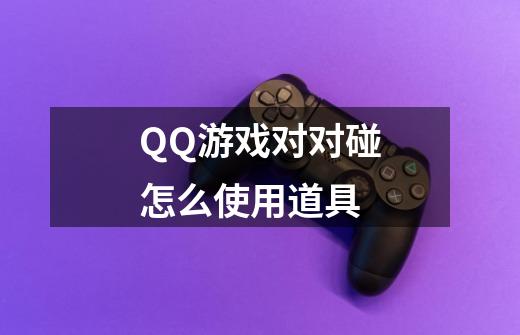 QQ游戏对对碰怎么使用道具-第1张-游戏资讯-龙启科技