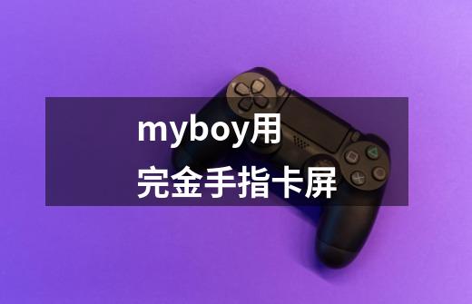 myboy用完金手指卡屏-第1张-游戏资讯-龙启科技