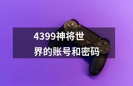 4399神将世界的账号和密码-第1张-游戏资讯-龙启科技