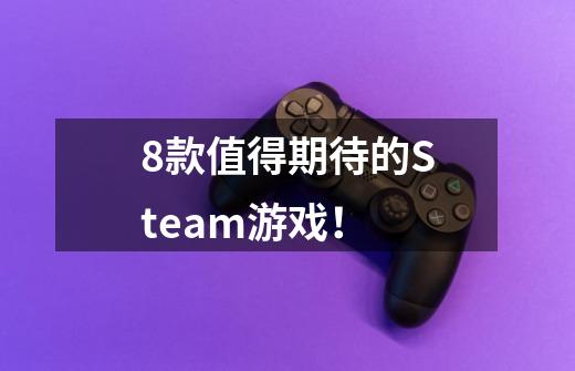 8款值得期待的Steam游戏！-第1张-游戏资讯-龙启科技