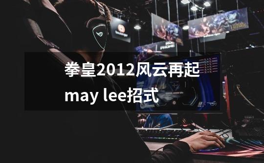 拳皇2012风云再起may lee招式-第1张-游戏资讯-龙启科技