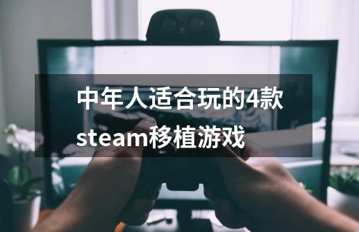 中年人适合玩的4款steam移植游戏-第1张-游戏资讯-龙启科技