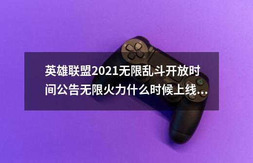 英雄联盟2021无限乱斗开放时间公告无限火力什么时候上线2021-第1张-游戏资讯-龙启科技