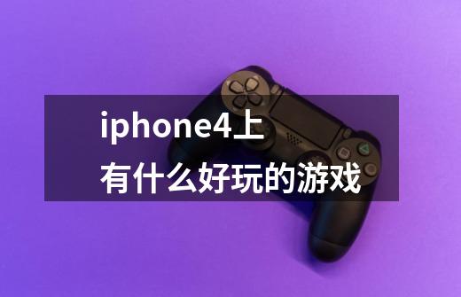 iphone4上有什么好玩的游戏-第1张-游戏资讯-龙启科技