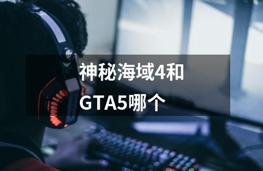 神秘海域4和GTA5哪个-第1张-游戏资讯-龙启科技