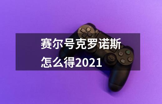 赛尔号克罗诺斯怎么得2021-第1张-游戏资讯-龙启科技