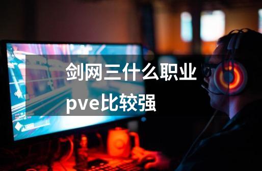 剑网三什么职业pve比较强-第1张-游戏资讯-龙启科技