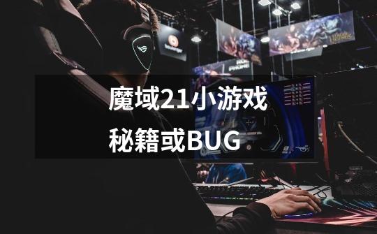 魔域2.1小游戏秘籍或BUG-第1张-游戏资讯-龙启科技