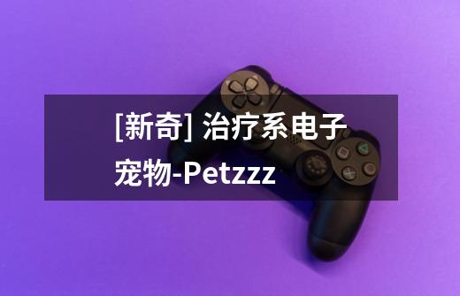 [新奇] 治疗系电子宠物-Petzzz-第1张-游戏资讯-龙启科技