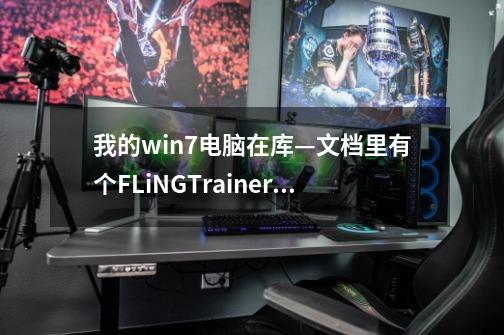 我的win7电脑在库—文档里有个FLiNGTrainer的文件夹。这是干什么的-第1张-游戏资讯-龙启科技