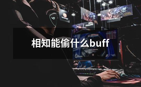 相知能偷什么buff-第1张-游戏资讯-龙启科技