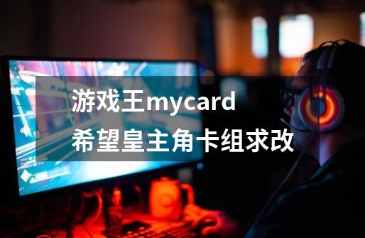 游戏王mycard希望皇主角卡组求改-第1张-游戏资讯-龙启科技