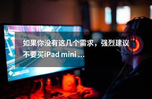 如果你没有这几个需求，强烈建议不要买iPad mini 6-第1张-游戏资讯-龙启科技