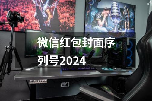 微信红包封面序列号2024-第1张-游戏资讯-龙启科技