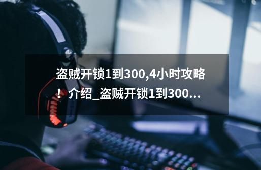 盗贼开锁1到300,4小时攻略！介绍_盗贼开锁1到300,4小时攻略！是什么-第1张-游戏资讯-龙启科技