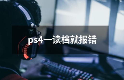 ps4一读档就报错-第1张-游戏资讯-龙启科技