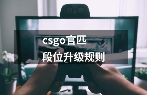 csgo官匹段位升级规则-第1张-游戏资讯-龙启科技