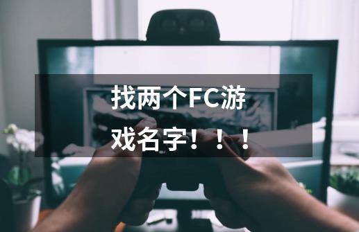 找两个FC游戏名字！！！-第1张-游戏资讯-龙启科技