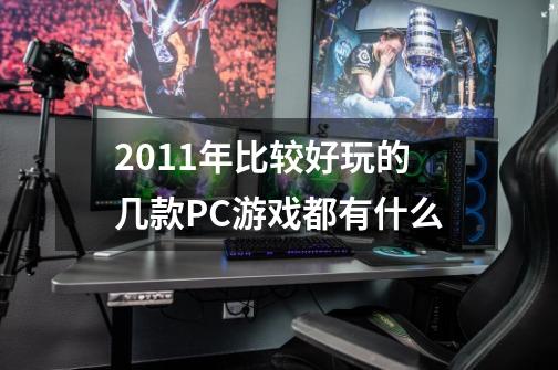 2011年比较好玩的几款PC游戏都有什么-第1张-游戏资讯-龙启科技