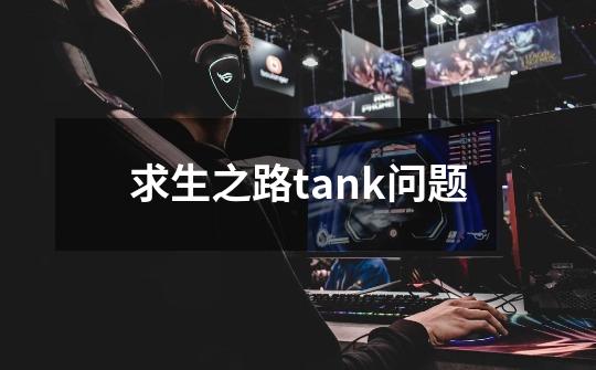 求生之路tank问题-第1张-游戏资讯-龙启科技