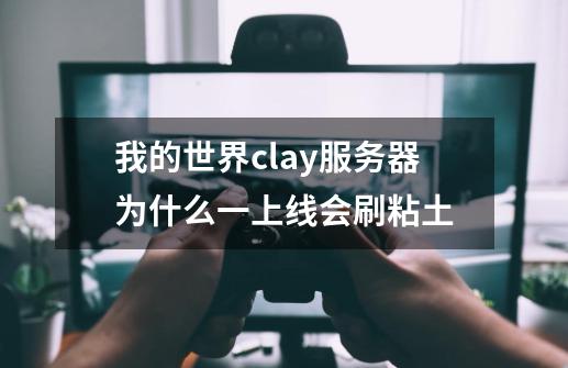 我的世界clay服务器为什么一上线会刷粘土-第1张-游戏资讯-龙启科技