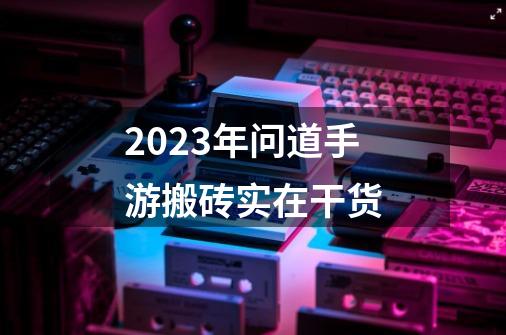 2023年问道手游搬砖实在干货-第1张-游戏资讯-龙启科技