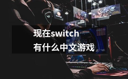 现在switch有什么中文游戏-第1张-游戏资讯-龙启科技