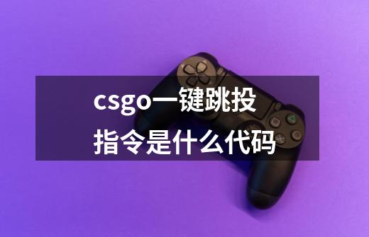 csgo一键跳投指令是什么代码-第1张-游戏资讯-龙启科技