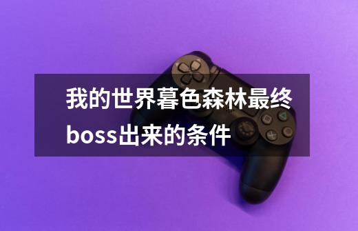 我的世界暮色森林最终boss出来的条件-第1张-游戏资讯-龙启科技