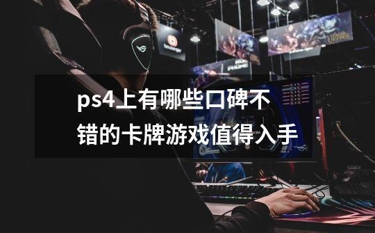 ps4上有哪些口碑不错的卡牌游戏值得入手-第1张-游戏资讯-龙启科技