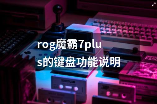 rog魔霸7plus的键盘功能说明-第1张-游戏资讯-龙启科技