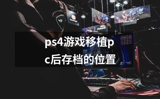 ps4游戏移植pc后存档的位置-第1张-游戏资讯-龙启科技