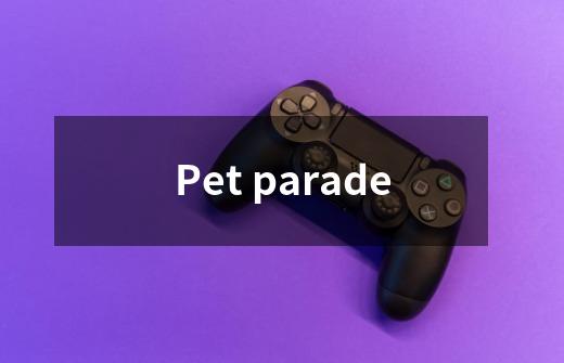 Pet parade-第1张-游戏资讯-龙启科技