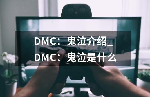 DMC：鬼泣介绍_DMC：鬼泣是什么-第1张-游戏资讯-龙启科技