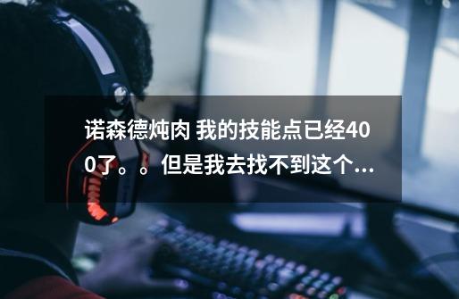 诺森德炖肉 我的技能点已经400了。。但是我去找不到这个任务啊。。旅店老板傍边的烹饪训练师没有任务可以-第1张-游戏资讯-龙启科技