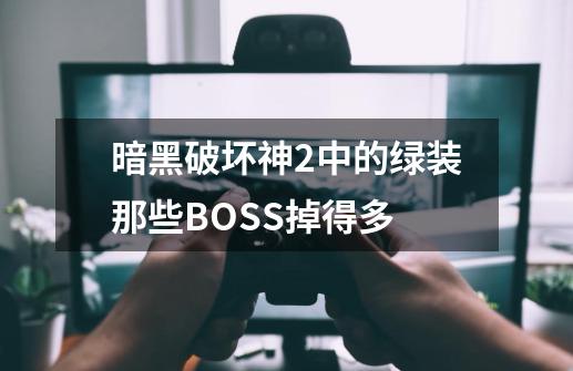 暗黑破坏神2中的绿装那些BOSS掉得多-第1张-游戏资讯-龙启科技