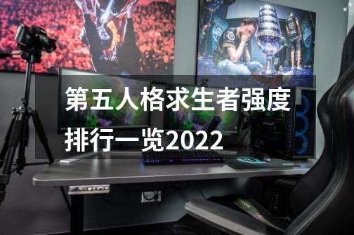 第五人格求生者强度排行一览2022-第1张-游戏资讯-龙启科技