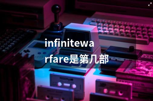 infinitewarfare是第几部-第1张-游戏资讯-龙启科技