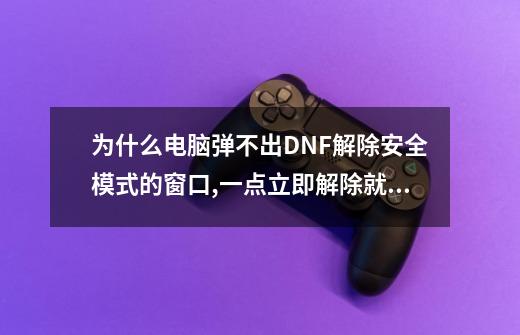 为什么电脑弹不出DNF解除安全模式的窗口,一点立即解除就是空白_dnf安全模式解除失败错误码1505什么意思-第1张-游戏资讯-龙启科技