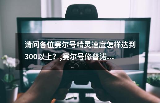 请问各位赛尔号精灵速度怎样达到300以上？,赛尔号修普诺斯怎么打-第1张-游戏资讯-龙启科技