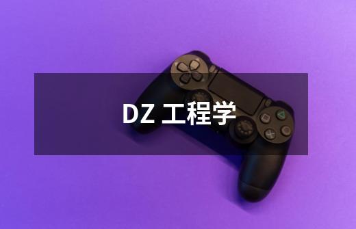 DZ 工程学-第1张-游戏资讯-龙启科技