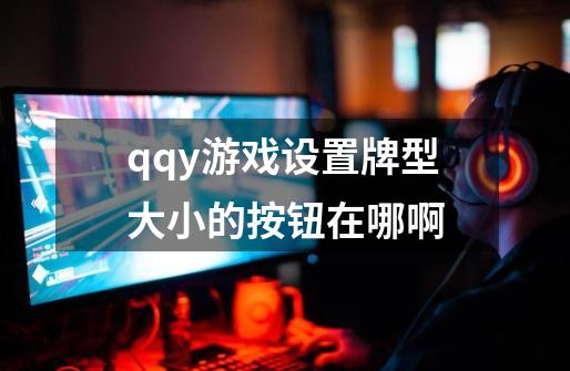 qqy游戏设置牌型大小的按钮在哪啊-第1张-游戏资讯-龙启科技