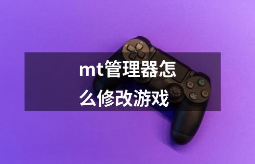 mt管理器怎么修改游戏-第1张-游戏资讯-龙启科技